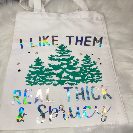 I Like Them Real Thick & Sprucy Tote Bag